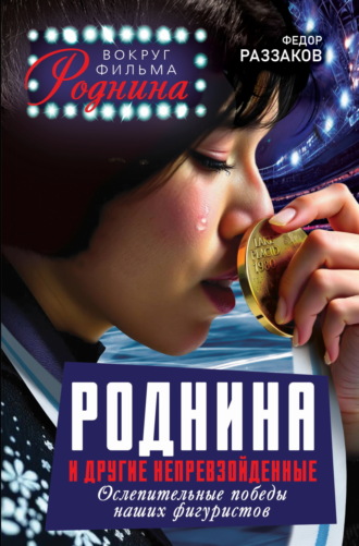 Федор Раззаков. Роднина и другие непревзойденные. Ослепительные победы наших фигуристов