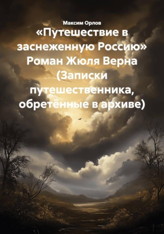 Максим Вячеславович Орлов. «Путешествие в заснеженную Россию» Роман Жюля Верна (Записки путешественника, обретённые в архиве)