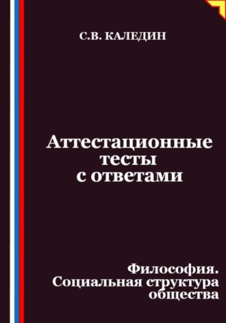 Сергей Каледин. Аттестационные тесты с ответами. Философия. Социальная структура общества