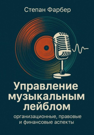 Степан Фарбер. Управление музыкальным лейблом: организационные, правовые и финансовые аспекты