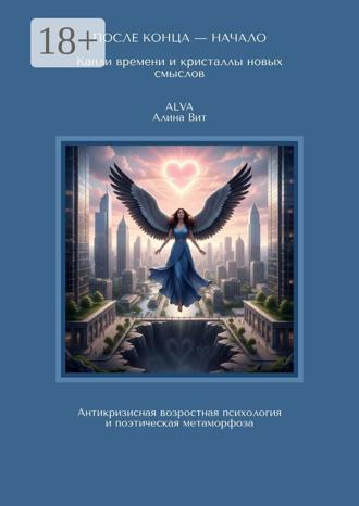 Alva (Алина Вит). После конца — начало: капли времени и кристаллы новых смыслов. Антикризисная возрастная психология и поэтическая метаморфоза
