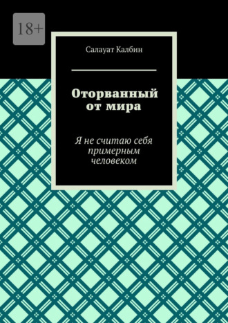 Салауат Жанболатулы Калбин. Оторванный от мира. Я не считаю себя примерным человеком