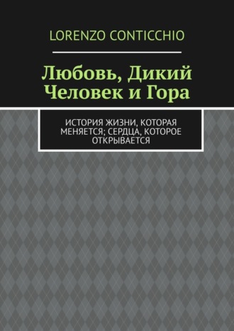 . Любовь, Дикий Человек и Гора. История жизни, которая меняется; сердца, которое открывается