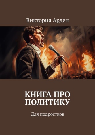 Виктория Арден. Книга про политику. Для подростков
