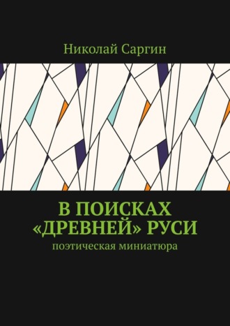 Николай Саргин. В поисках «древней» Руси. Поэтическая миниатюра