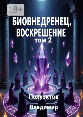 Владимир Полуэктов. Биовнедренец. Воскрешение. Том 2