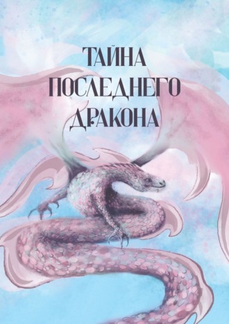 Ирина Арсентьева. Тайна последнего дракона. Сборник рассказов, сказок, легенд, стихотворений