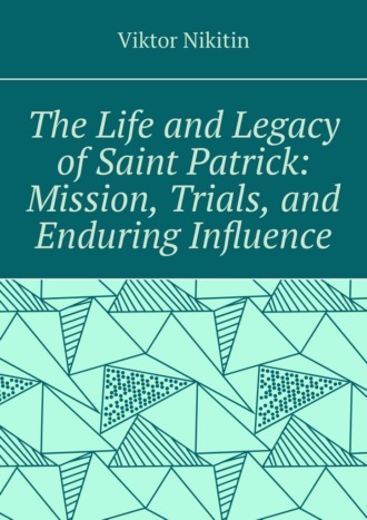 Viktor Nikitin. The life and legacy of saint Patrick: mission, trials, and enduring influence