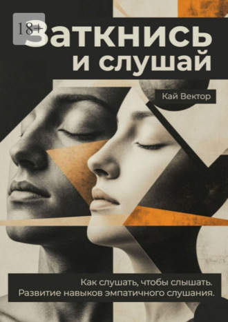 Кай Вектор. Заткнись и слушай. Как слушать, чтобы слышать. Развитие навыков эмпатичного слушания