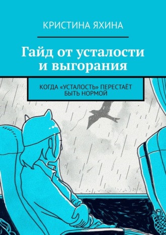 Кристина Яхина. Гайд от усталости и выгорания. Когда «усталость» перестаёт быть нормой