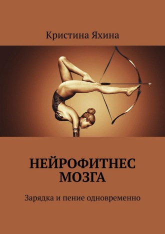 Кристина Яхина. Нейрофитнес мозга. Зарядка и пение одновременно