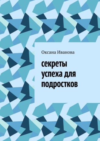 Оксана Иванова. Секреты успеха для подростков