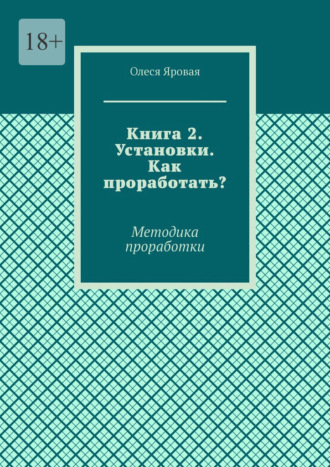Олеся Яровая. Книга 2. Установки. Как проработать? Методика проработки
