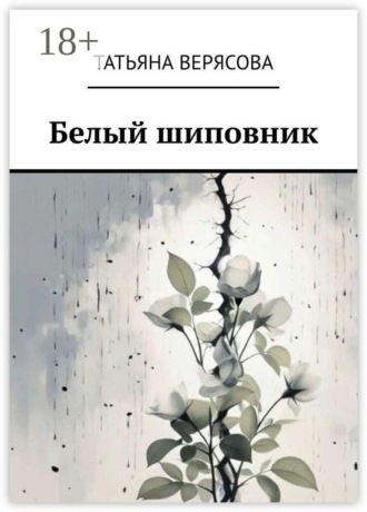 Татьяна Верясова. Белый шиповник