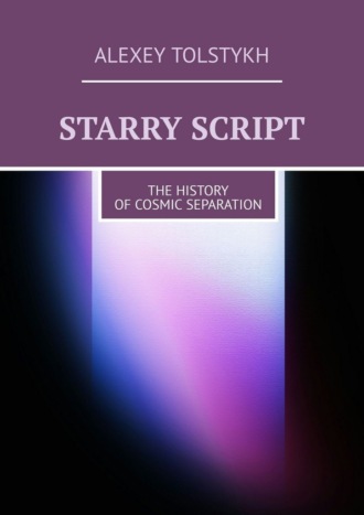 Alexey Tolstykh. Starry Script. The History of Cosmic Separation