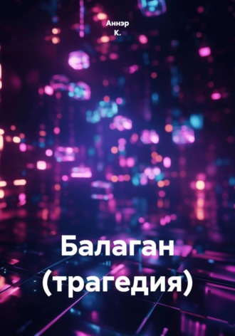 Аннэр К.. Балаган (трагедия)