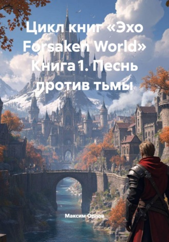 Максим Вячеславович Орлов. Цикл книг «Эхо Forsaken World» Книга 1. Песнь против тьмы