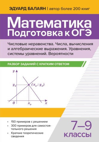 Э. Н. Балаян. Математика. Подготовка к ОГЭ. Числа и вычисления. Числовые неравенства, координатная прямая. Числа, вычисления и алгебраические выражения. Уравнения, системы уравнений. Статистика, вероятности. Разбор заданий с кратким ответом. 7-9 классы