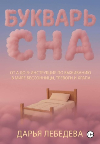 Дарья Лебедева. Букварь сна от а до я. Инструкция по выживанию в мире бессонницы, тревоги и храпа