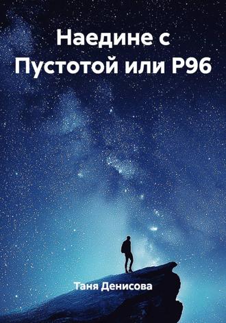 Таня Денисова. Наедине с Пустотой или Р96