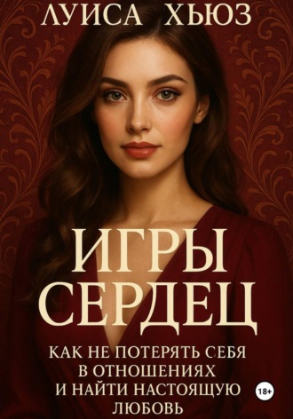 . Игры сердец. Как не потерять себя в отношениях и найти настоящую любовь