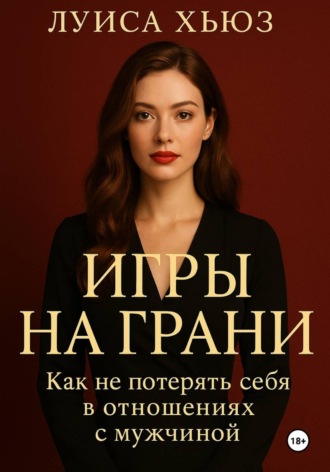 Луиса Хьюз. Игры на грани. Как не потерять себя в отношениях с мужчиной