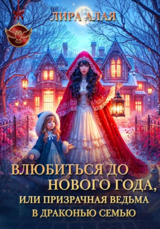 Лира Алая. Влюбиться до Нового Года, или призрачная ведьма в драконью семью
