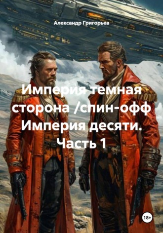 Александр Григорьев. Империя темная сторона /спин-офф Империя десяти. Часть 1