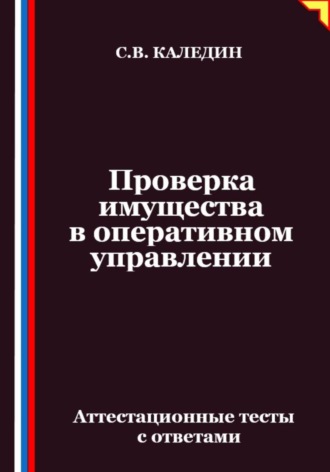 Сергей Каледин. Проверка имущества в оперативном управлении. Аттестационные тесты с ответами