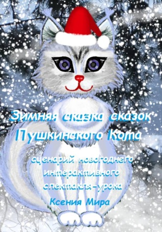 Ксения Мира. Зимняя сказка сказок Пушкинского кота. Сценарий новогоднего интерактивного спектакля-урока