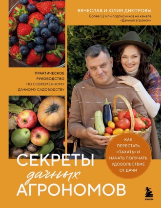. Секреты дачных агрономов. Как перестать «пахать» и начать получать удовольствие от дачи