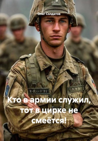 Олег Владимирович Солдатов. Кто в армии служил, тот в цирке не смеётся!