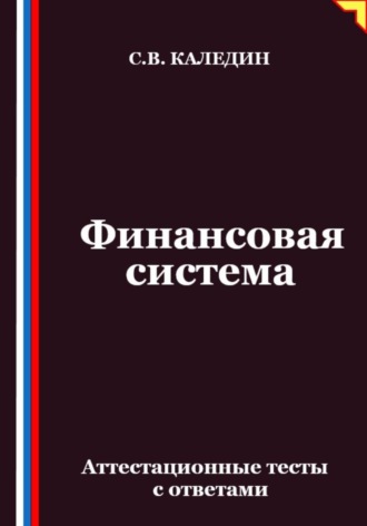 Сергей Каледин. Финансовая система. Аттестационные тесты с ответами