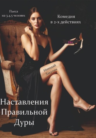 Николай Лакутин. Наставления правильной дуры. Комедия. Пьеса на 3, 4 или 5 человек