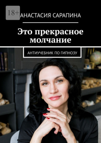 Анастасия Сарапина. Это прекрасное молчание. Антиучебник по гипнозу