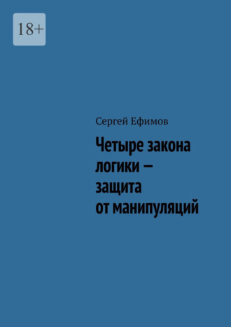 Сергей Ефимов. Четыре закона логики – защита от манипуляций