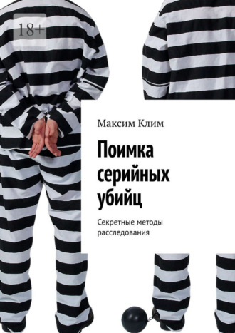 Максим Клим. Поимка серийных убийц. Секретные методы расследования