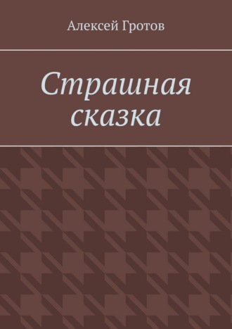 Алексей Гротов. Страшная сказка