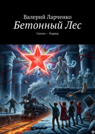 Валерий Ларченко. Бетонный лес. Сказка-хоррор