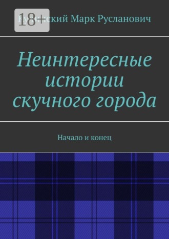 Марк Русланович Кучинский. Неинтересные истории скучного города. Начало и конец
