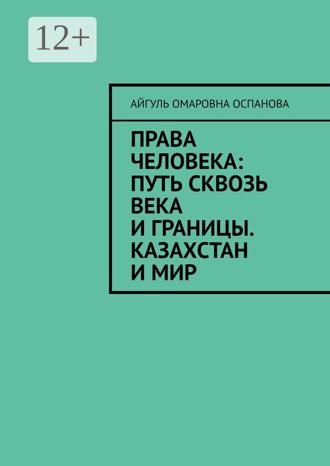 Айгуль Омаровна Оспанова. Права человека: путь сквозь века и границы. Казахстан и мир