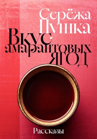 Серёжа Пушка. Вкус амарантовых ягод. Рассказы