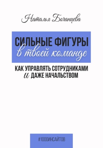 Наталья Бочанцева. Сильные фигуры в твоей команде. Как управлять сотрудниками и даже начальством
