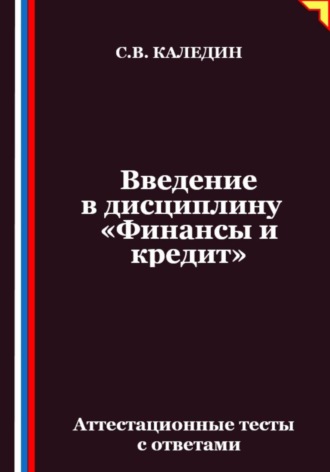 Сергей Каледин. Введение в дисциплину «Финансы и кредит». Аттестационные тесты с ответами