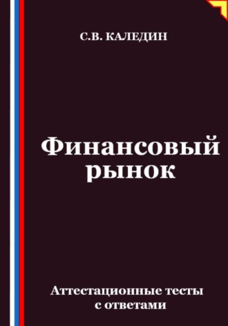 Сергей Каледин. Финансовый рынок. Аттестационные тесты с ответами