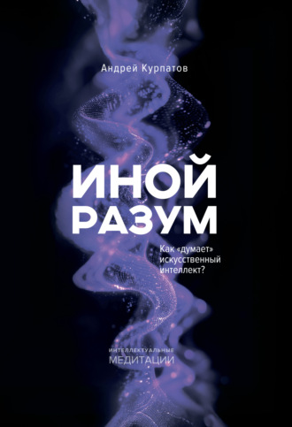 . Иной разум. Как «думает» искусственный интеллект?