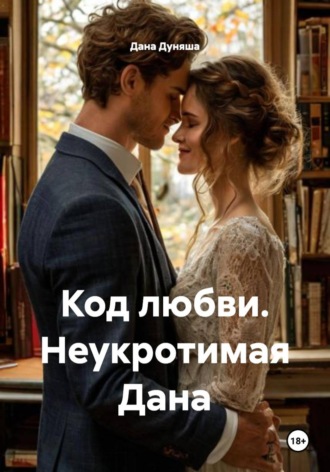 Дана Дуняша. Код любви. Неукротимая Дана
