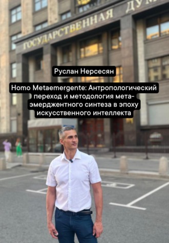 Руслан Нерсесян. Homo Metaemergente: Антропологический переход и методология мета-эмерджентного синтеза в эпоху искусственного интеллекта