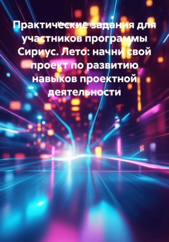 Надежда Корсунова. Практические задания для участников программы Сириус. Лето: начни свой проект по развитию навыков проектной деятельности