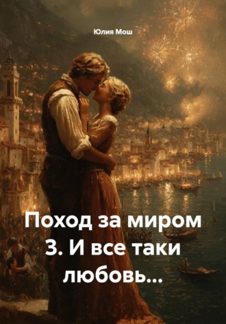 Юлия Мош. Поход за миром 3. И все таки любовь…